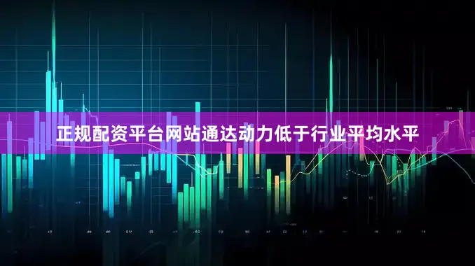 正规配资平台网站通达动力低于行业平均水平