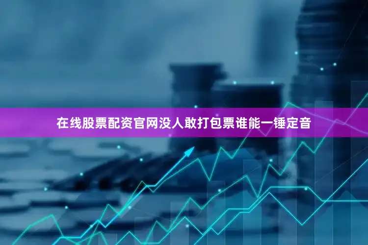 在线股票配资官网没人敢打包票谁能一锤定音