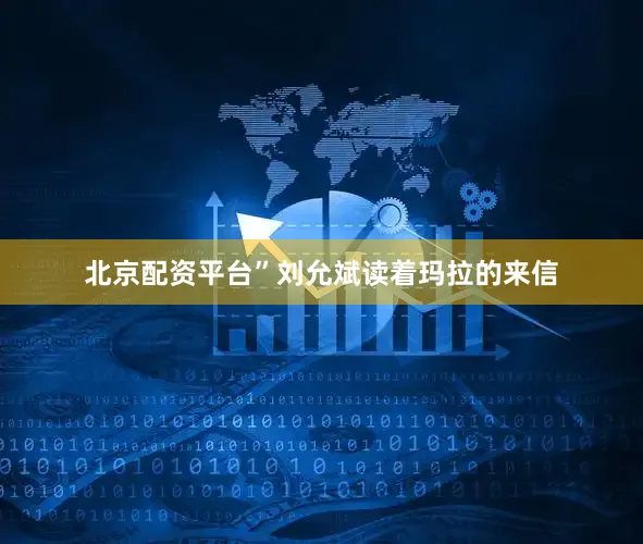 北京配资平台”刘允斌读着玛拉的来信