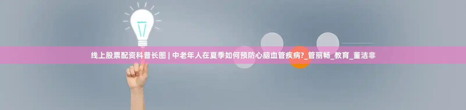 线上股票配资科普长图 | 中老年人在夏季如何预防心脑血管疾病?_管丽畅_教育_董洁非