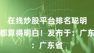 在线炒股平台排名聪明人都算得明白！发布于：广东省